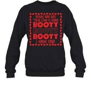 Roses Are Red True Love Is Rare Booty I Have One Sweatshirt